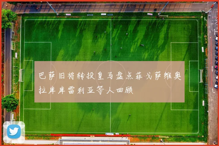 巴萨旧将转投皇马盘点菲戈萨维奥拉库库雷利亚等人回顾