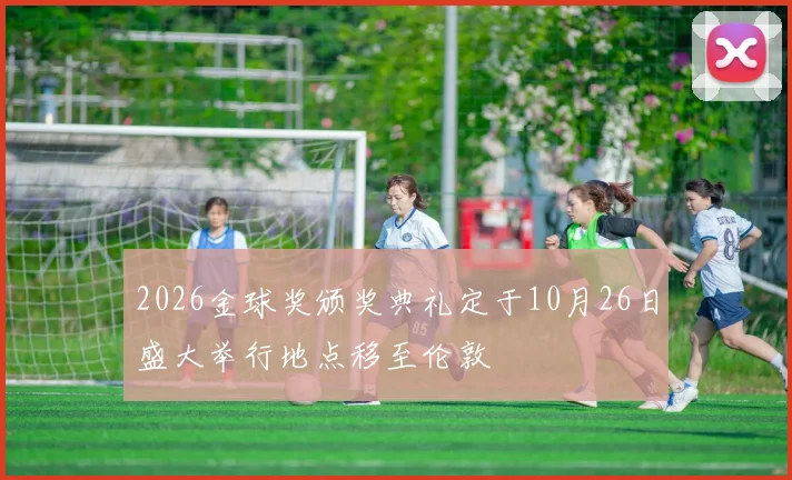 2026金球奖颁奖典礼定于10月26日盛大举行地点移至伦敦